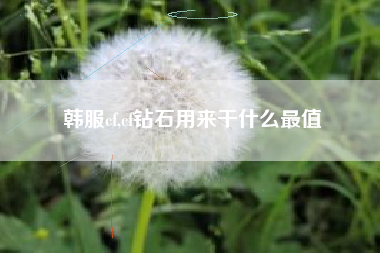 韩服cf,cf钻石用来干什么最值