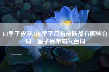 lol皇子皮肤,lol皇子吕布皮肤都有哪些台词 皇子吕布霸气台词