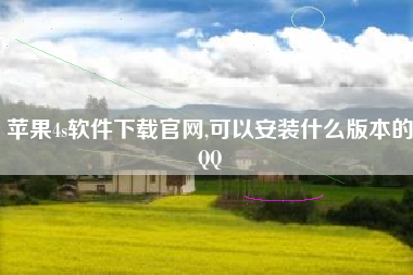 苹果4s软件下载凯发k8官网,可以安装什么版本的qq