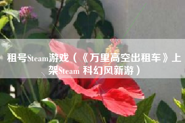 租号steam游戏（《万里高空出租车》上架steam 科幻风新游）